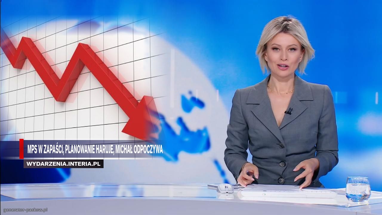 MPS w zapaści, planowanie haruje, mICHAŁ ODPOCZYWA 