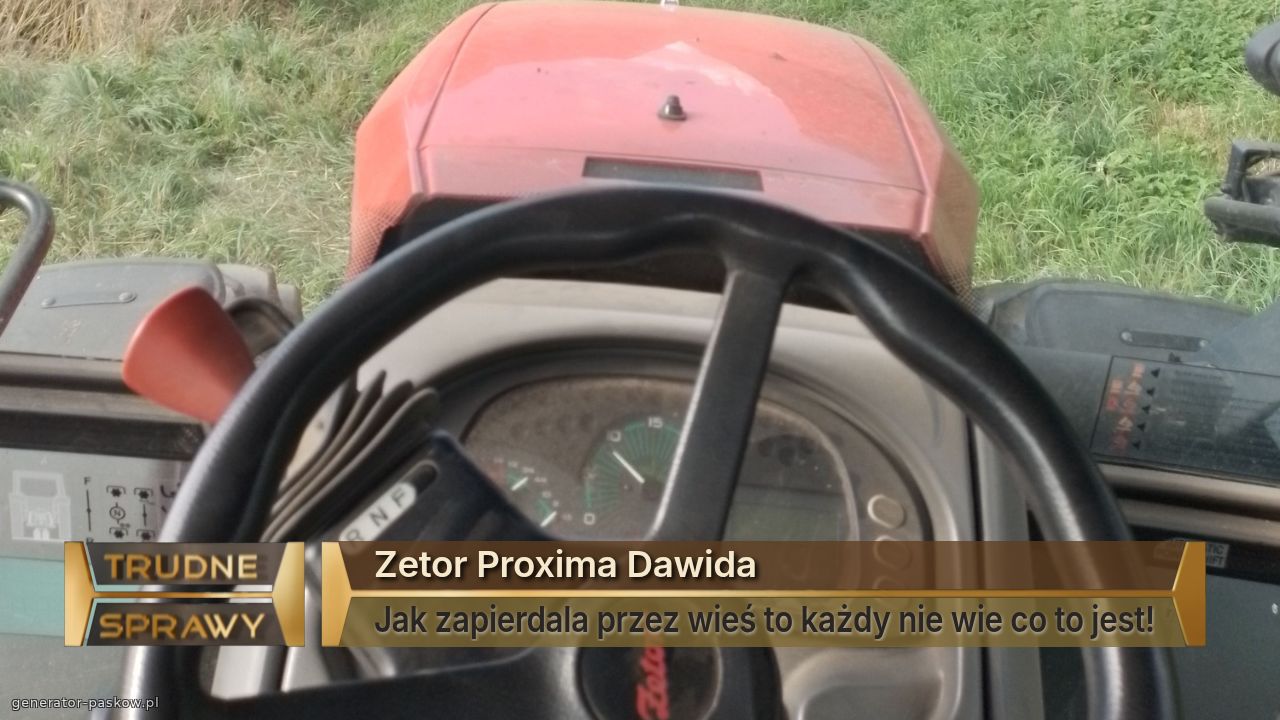 Zetor Proxima Dawida
Jak zapierdala przez wieś to każdy nie wie co to jest!