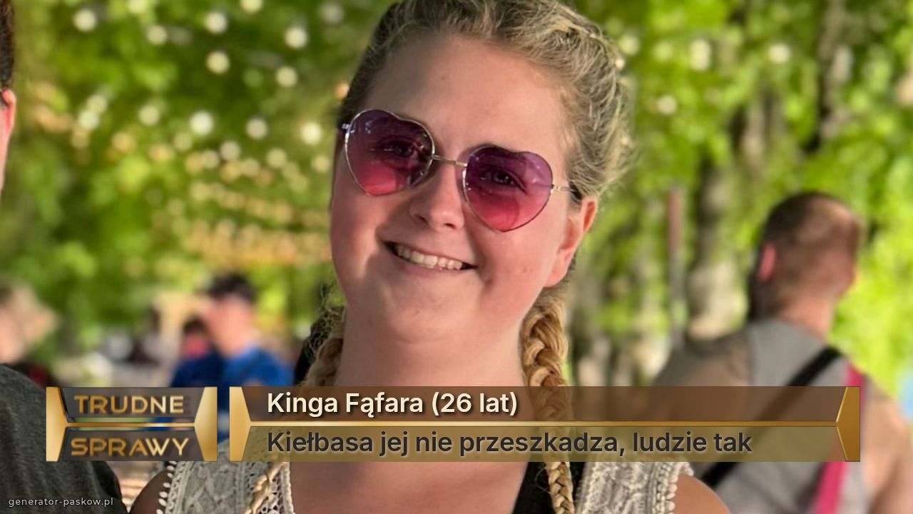 Kinga Fąfara (26 lat)
Kiełbasa jej nie przeszkadza, ludzie tak 
