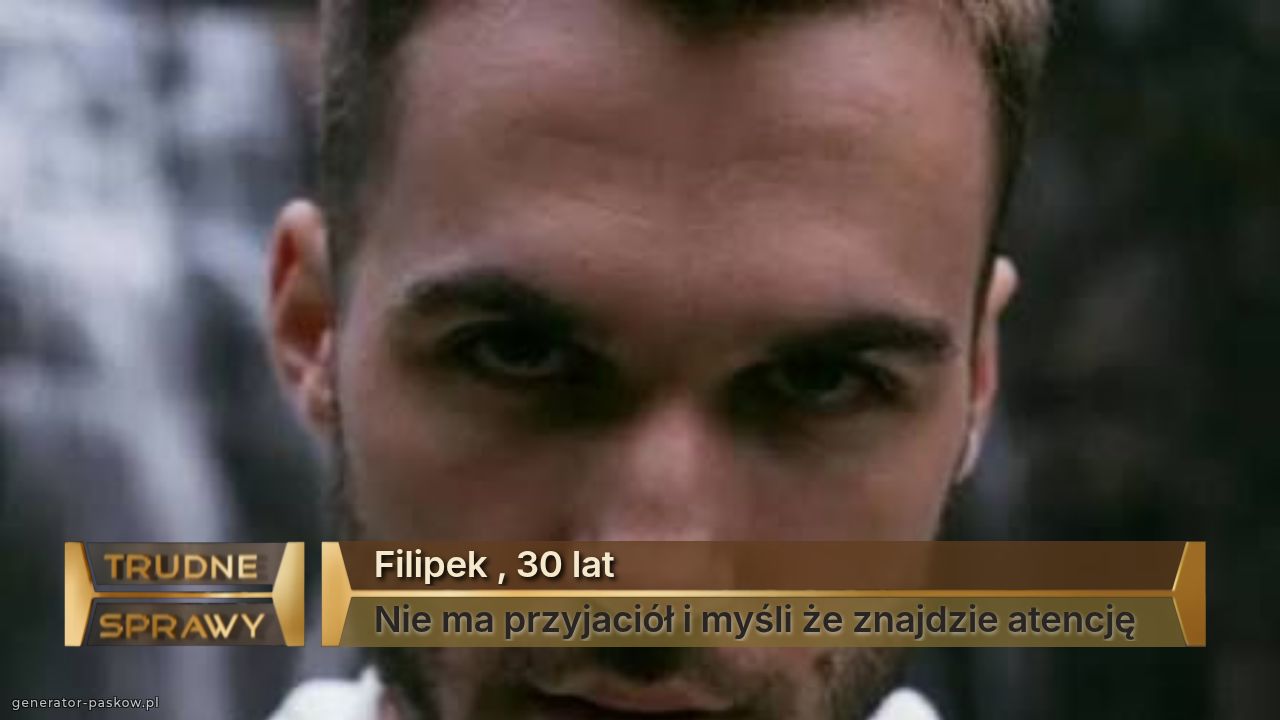Filipek , 30 lat 
Nie ma przyjaciół i myśli że znajdzie atencję 