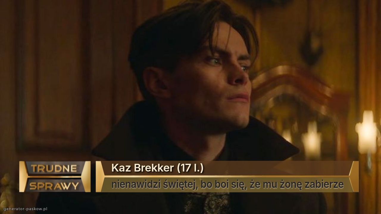 Kaz Brekker (17 l.)
nienawidzi świętej, bo boi się, że mu żonę zabierze