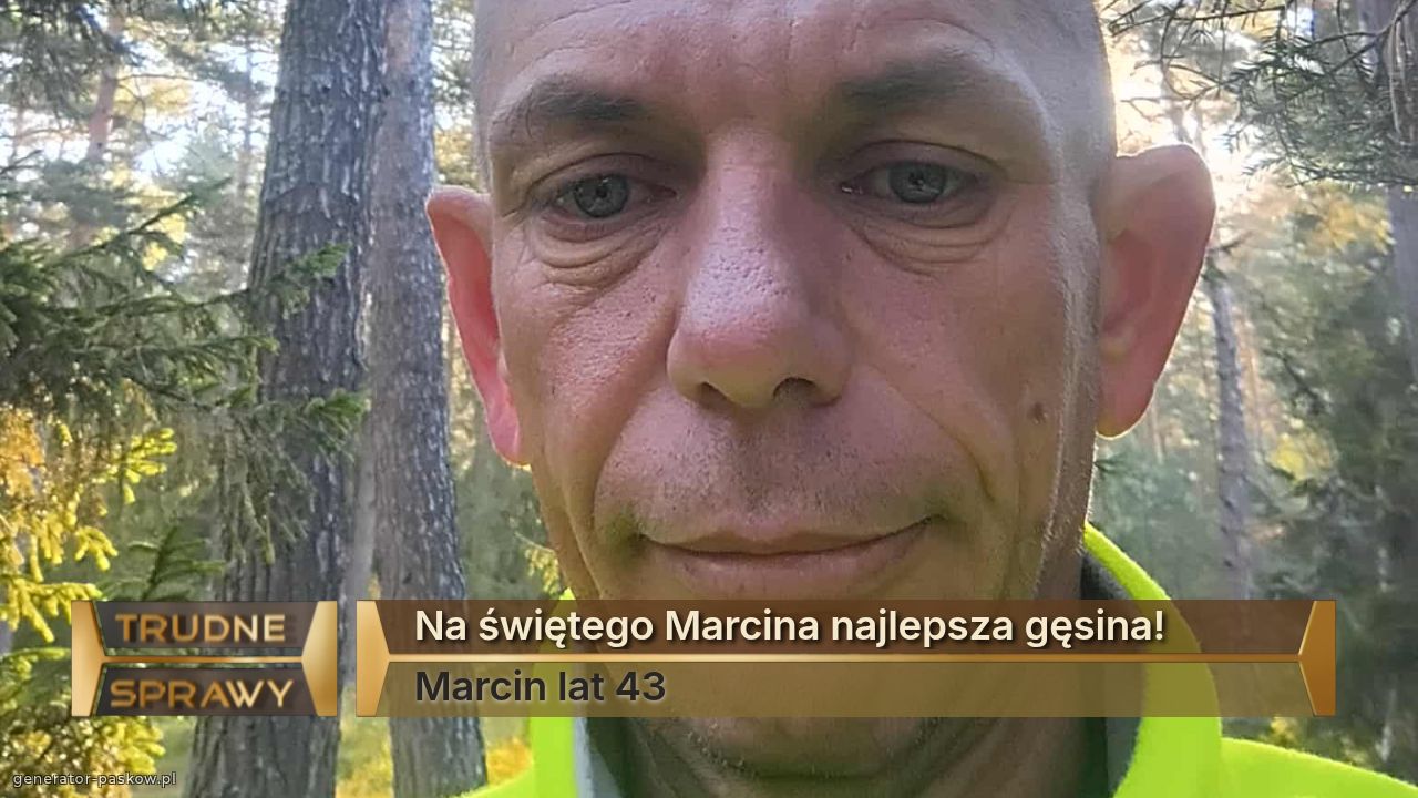 Na świętego Marcina najlepsza gęsina!
Marcin lat 43