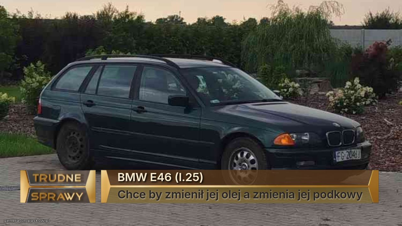 BMW E46 (l.25)
Chce by zmienił jej olej a zmienia jej podkowy