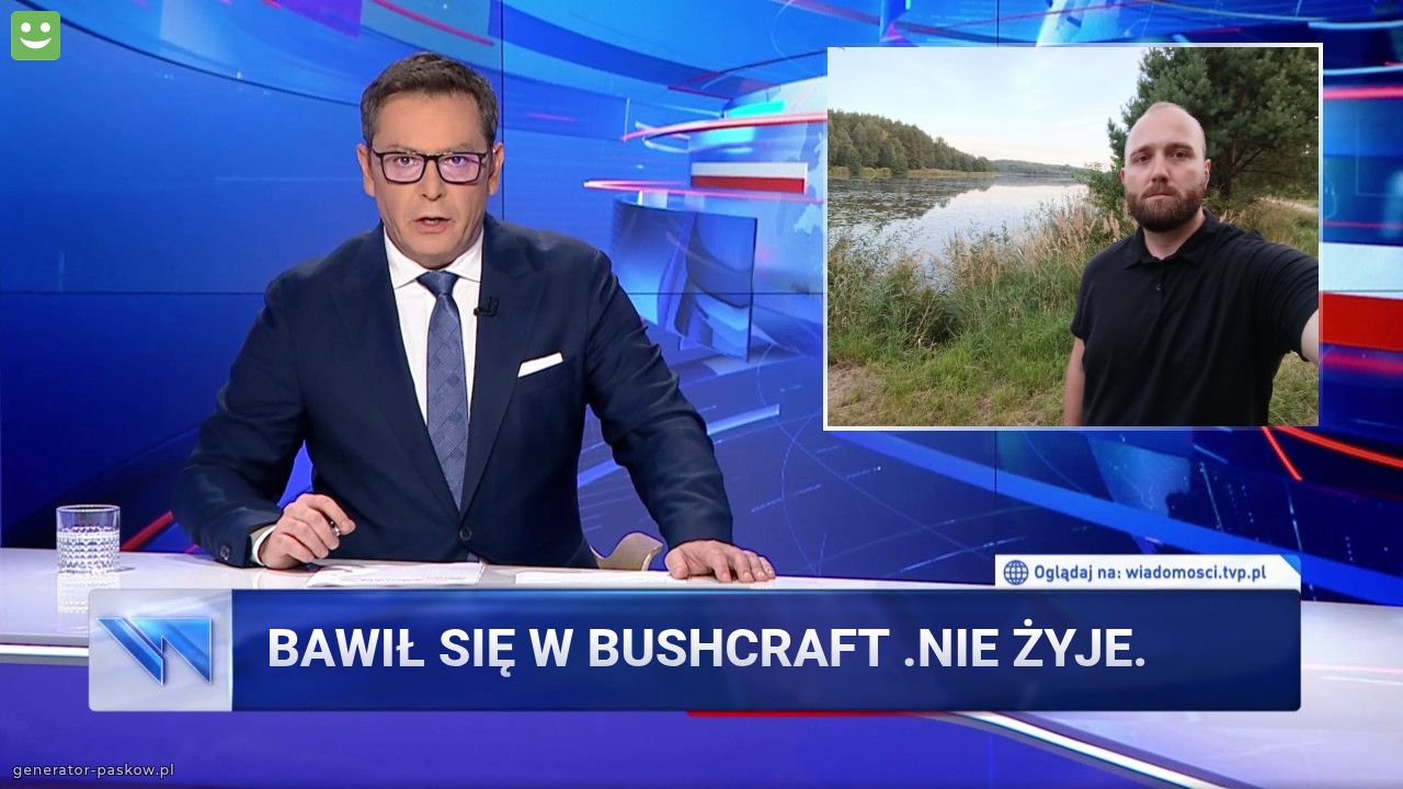 Bawił się w bushcraft .nie żyje.