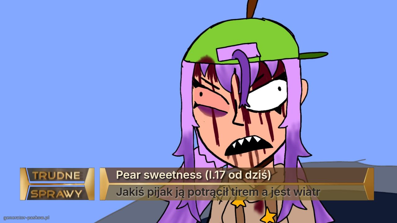 Pear sweetness (l.17 od dziś)
Jakiś pijak ją potrącił tirem a jest wiatr