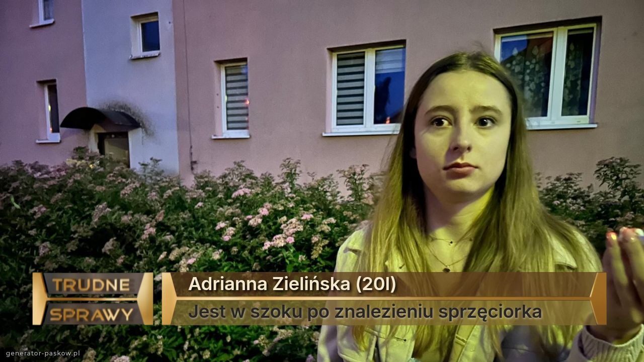 Adrianna Zielińska (20l)
Jest w szoku po znalezieniu sprzęciorka 