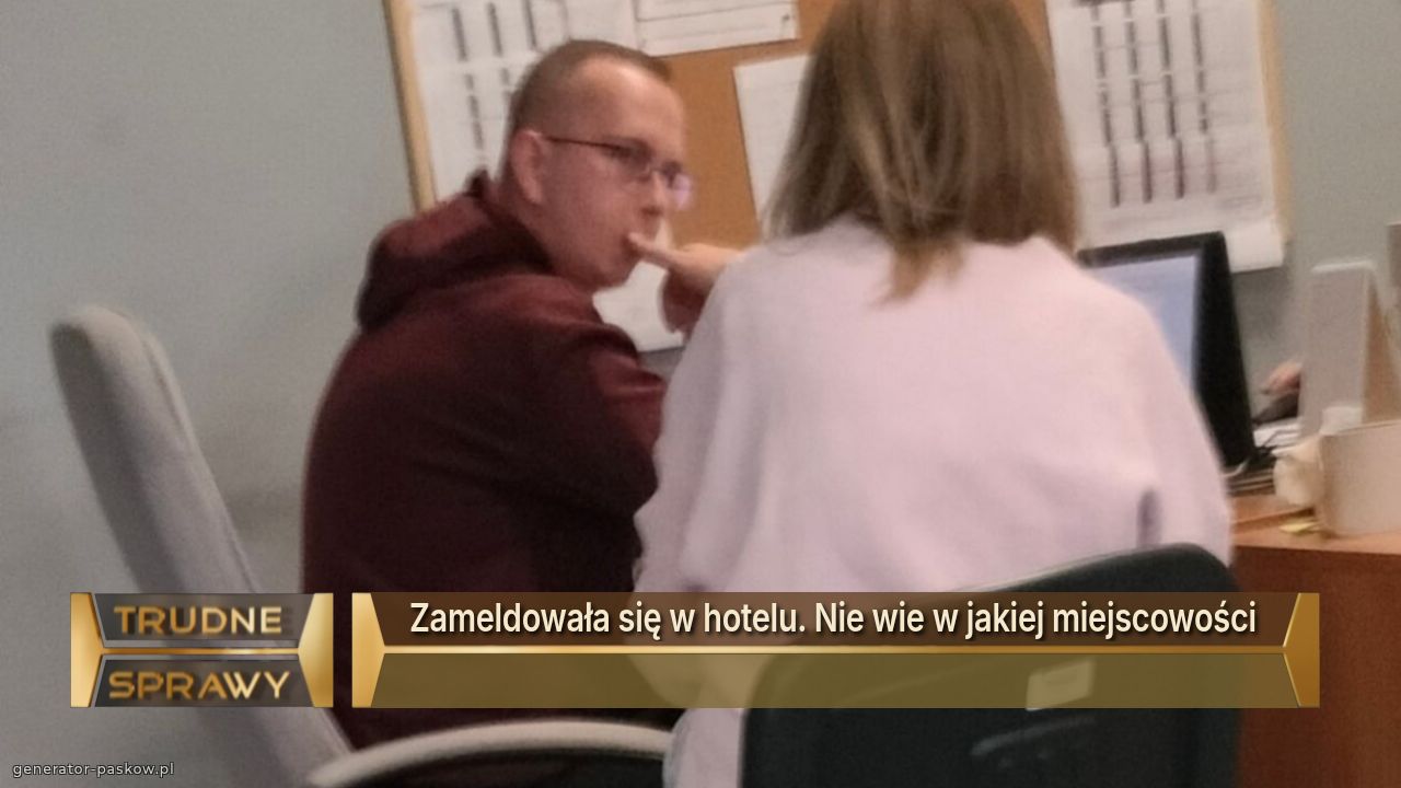 Zameldowała się w hotelu. Nie wie w jakiej miejscowości 
