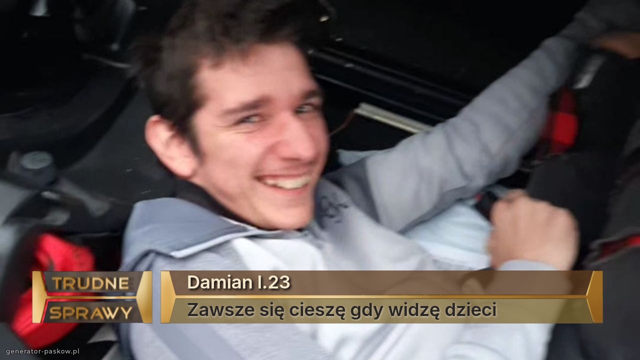 Damian l.23
Zawsze się cieszę gdy widzę dzieci 