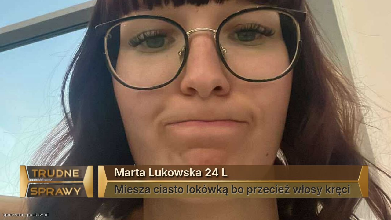Marta Lukowska 24 L
Miesza ciasto lokówką bo przecież włosy kręci 