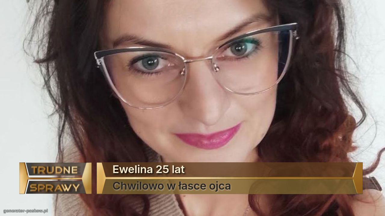 Ewelina 25 lat
Chwilowo w łasce ojca