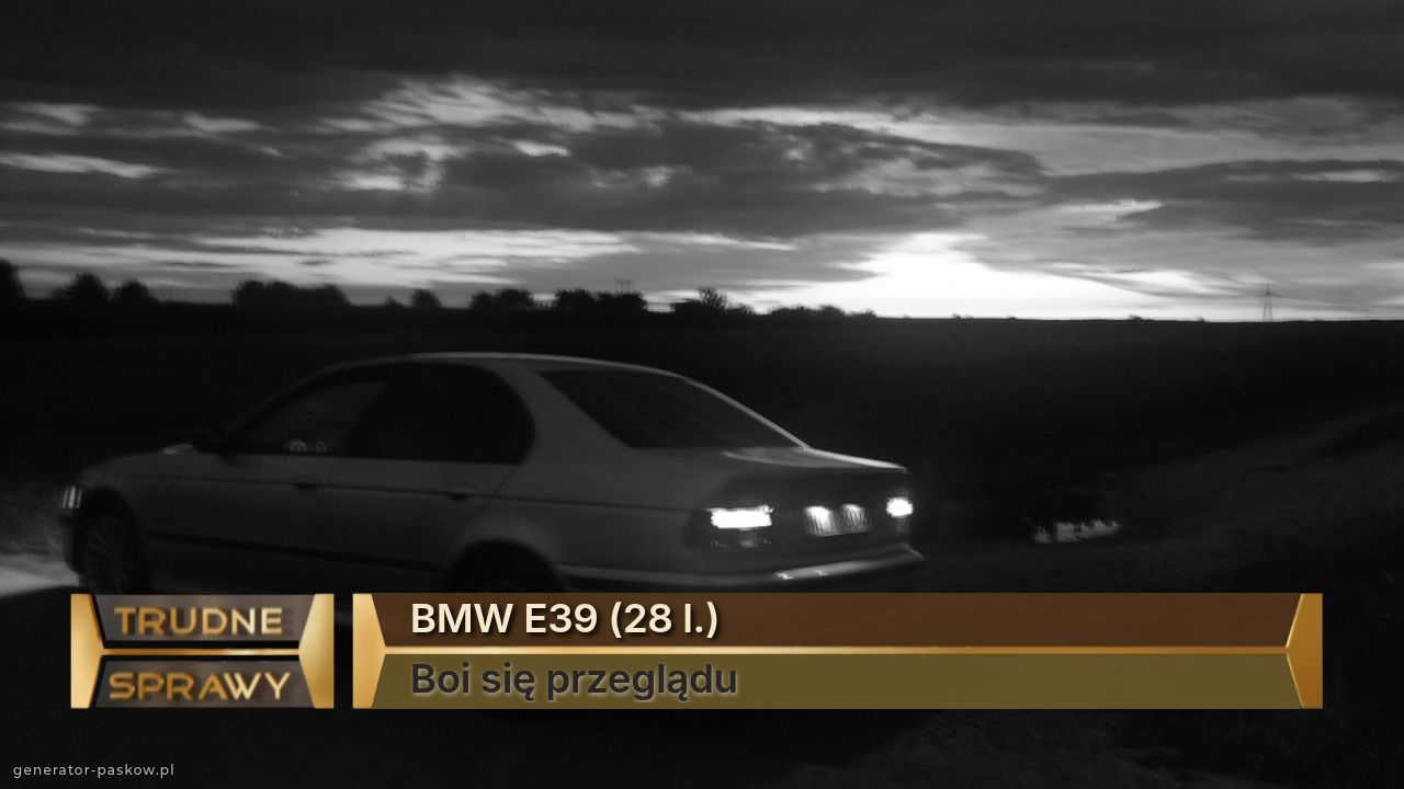 BMW E39 (28 l.)
Boi się przeglądu 