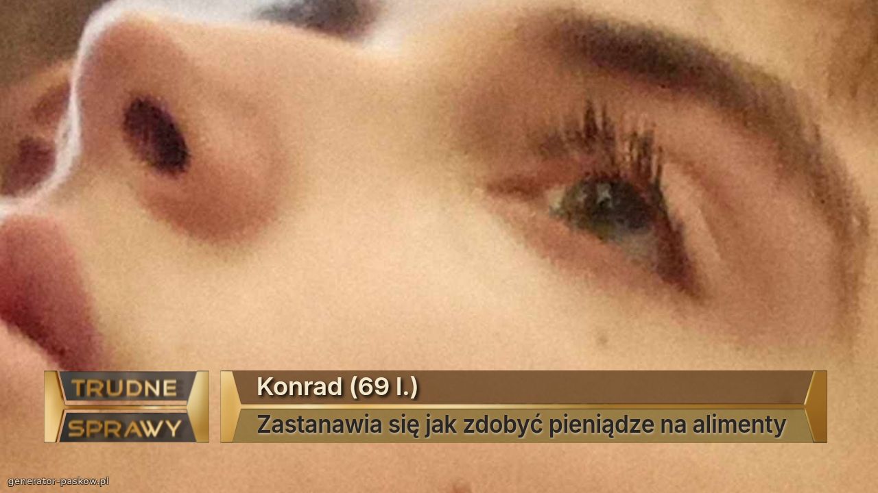 Konrad (69 l.)
Zastanawia się jak zdobyć pieniądze na alimenty 
