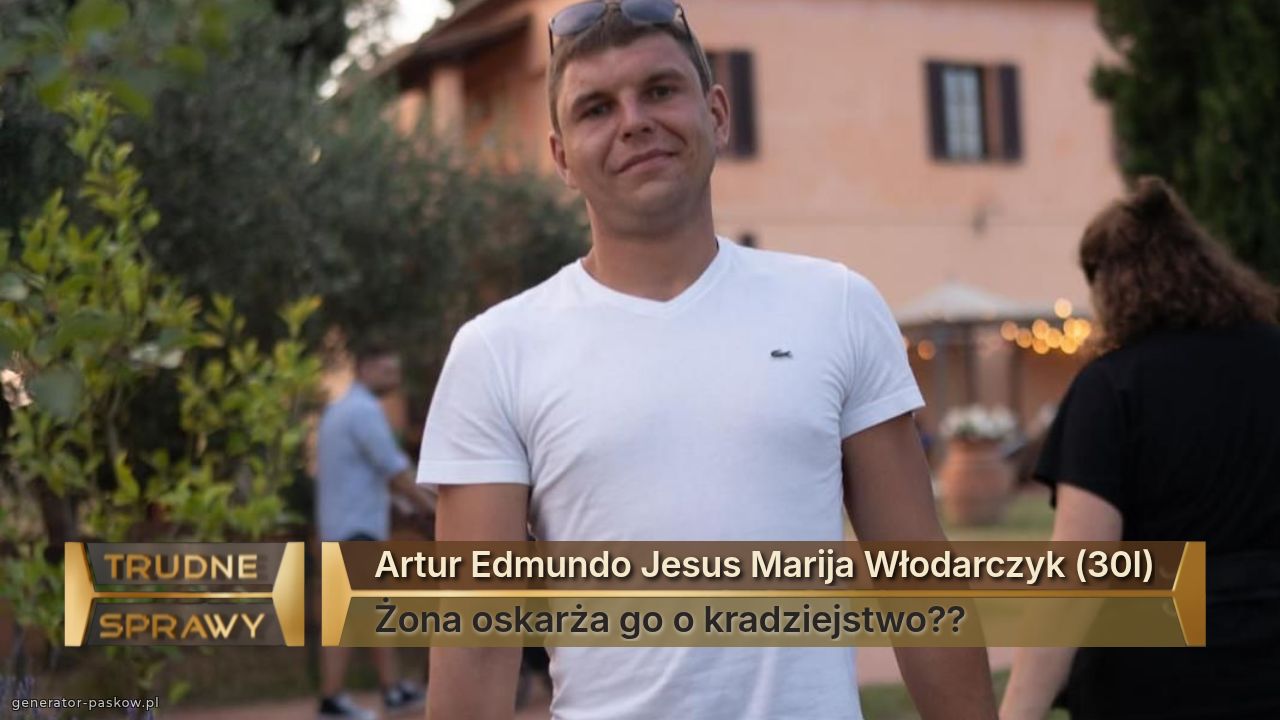 Artur Edmundo Jesus Marija Włodarczyk (30l)
Żona oskarża go o kradziejstwo??