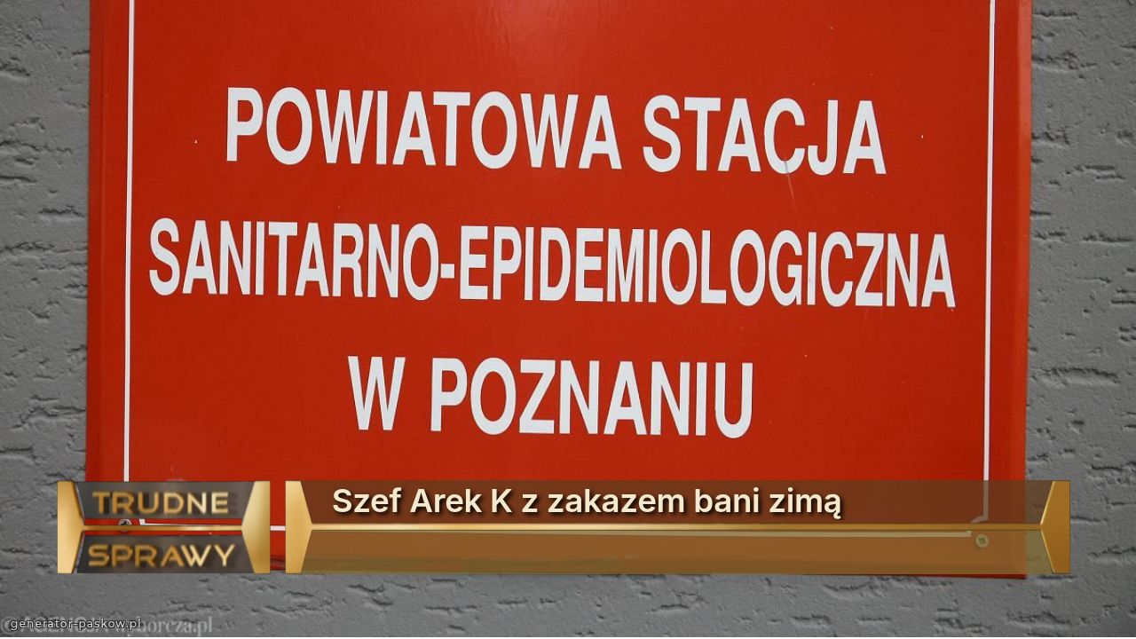 Szef Arek K z zakazem bani zimą  
