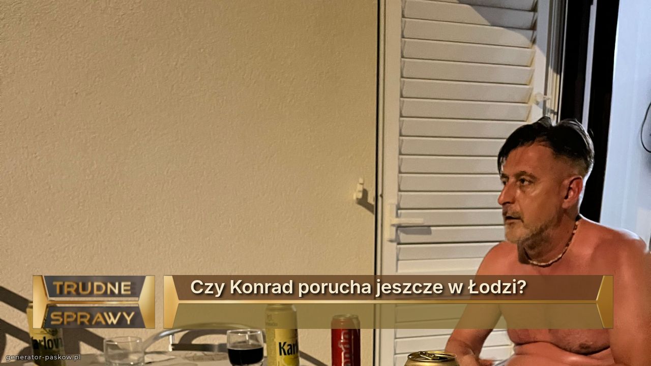 Czy Konrad porucha jeszcze w Łodzi?
