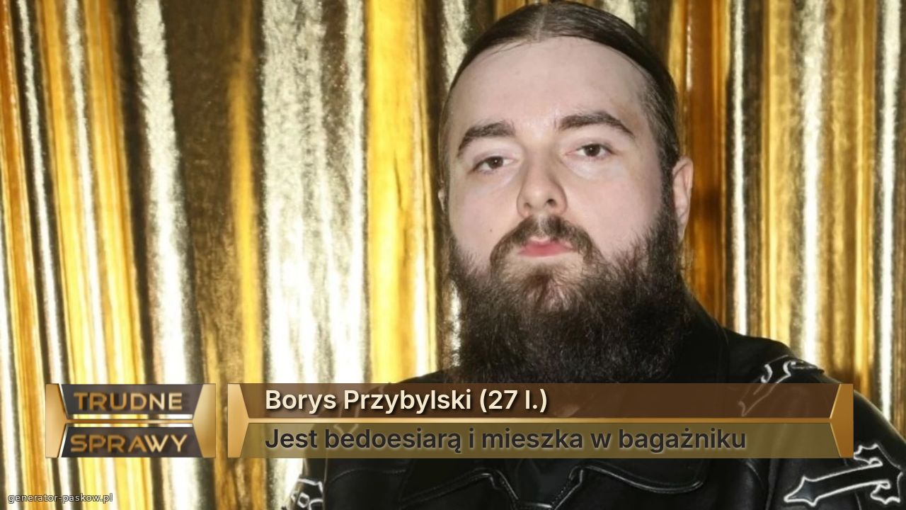 Borys Przybylski (27 l.)
Jest bedoesiarą i mieszka w bagażniku