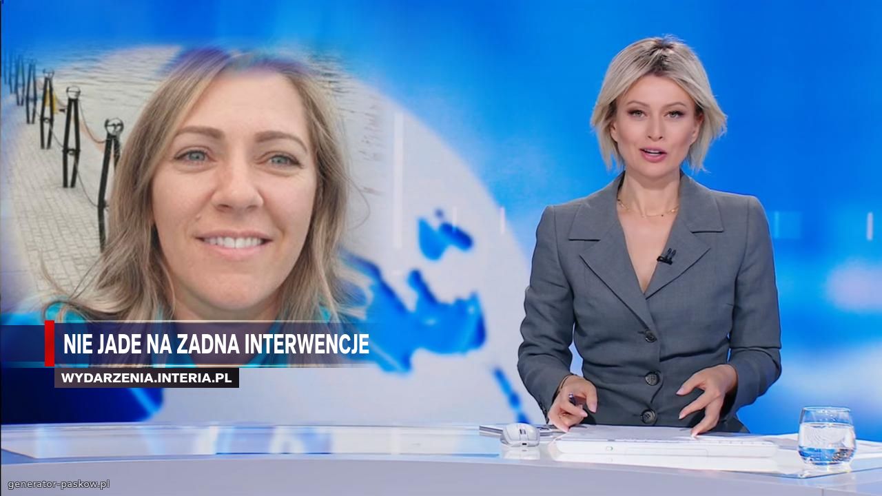 Nie jade na zadna interwencje  