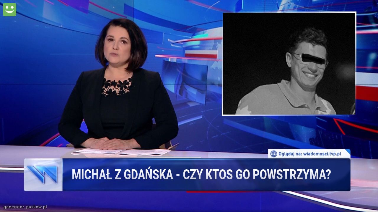 michał z gdańska - czy ktos go powstrzyma?  