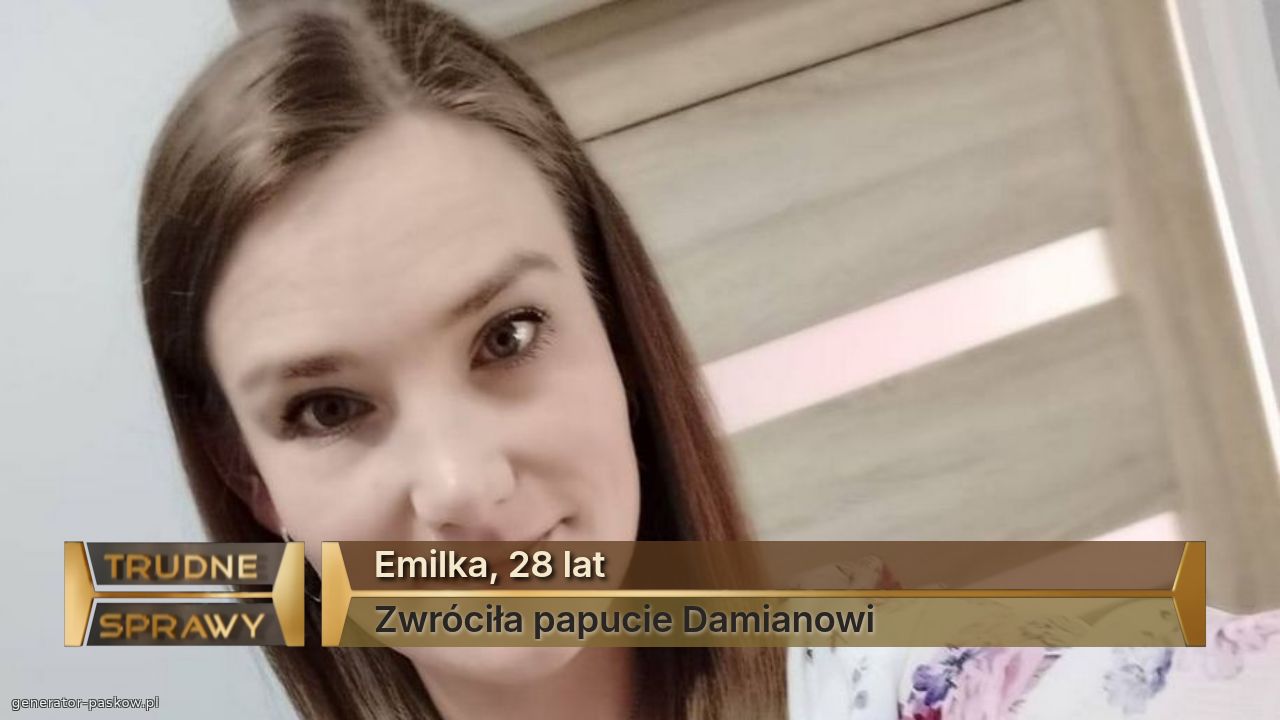 Emilka, 28 lat
Zwróciła papucie Damianowi 