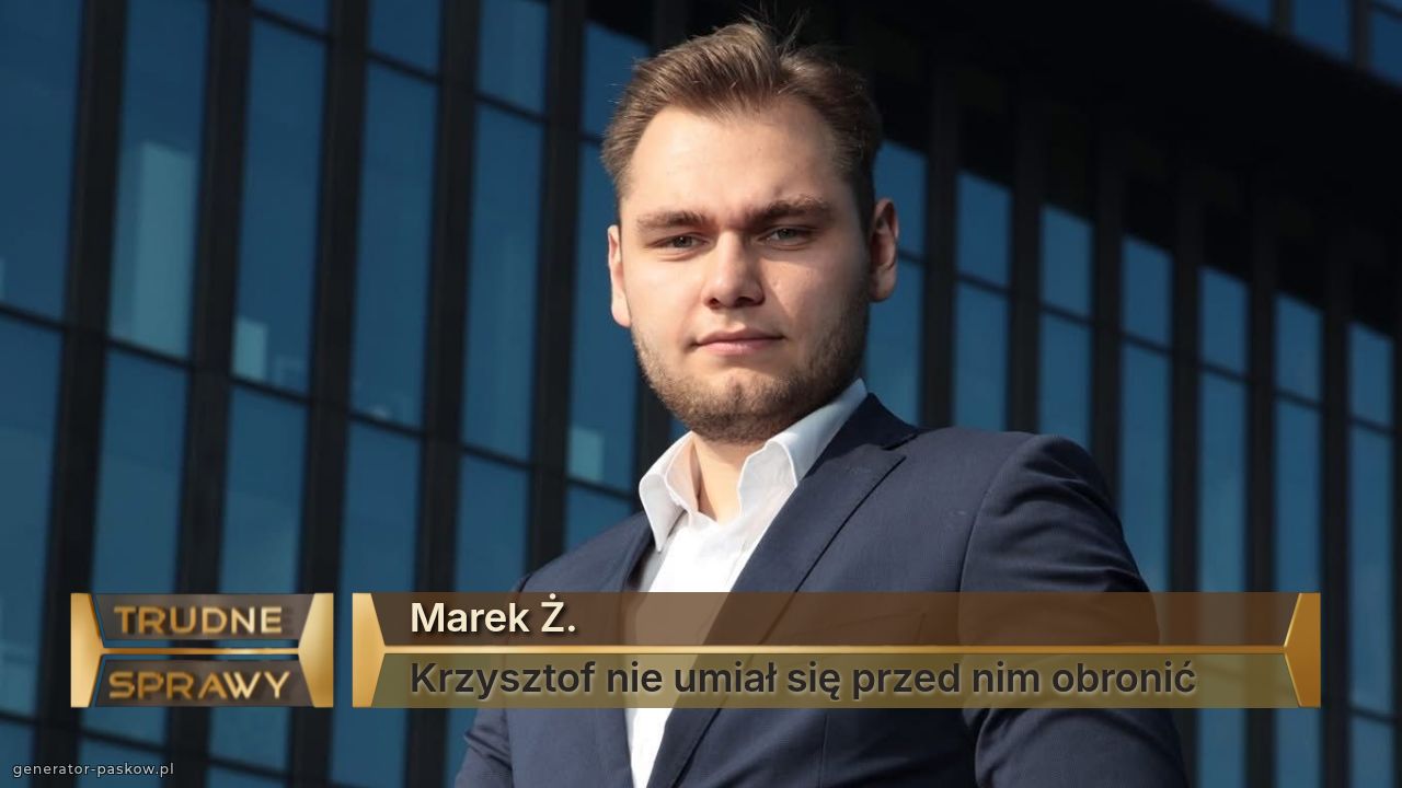 Marek Ż.
Krzysztof nie umiał się przed nim obronić