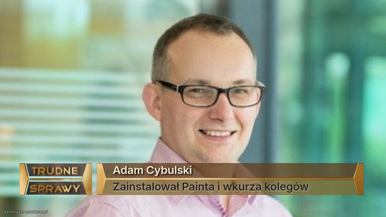 Adam Cybulski
Zainstalował Painta i wkurza kolegów
