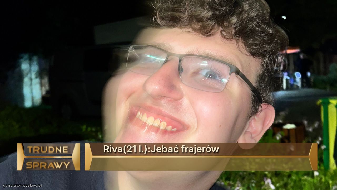   Riva(21 l.):Jebać frajerów
