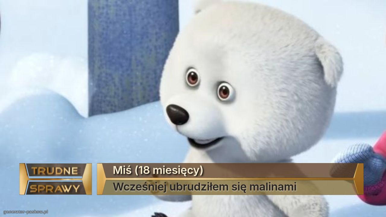 Miś (18 miesięcy)
Wcześniej ubrudziłem się malinami