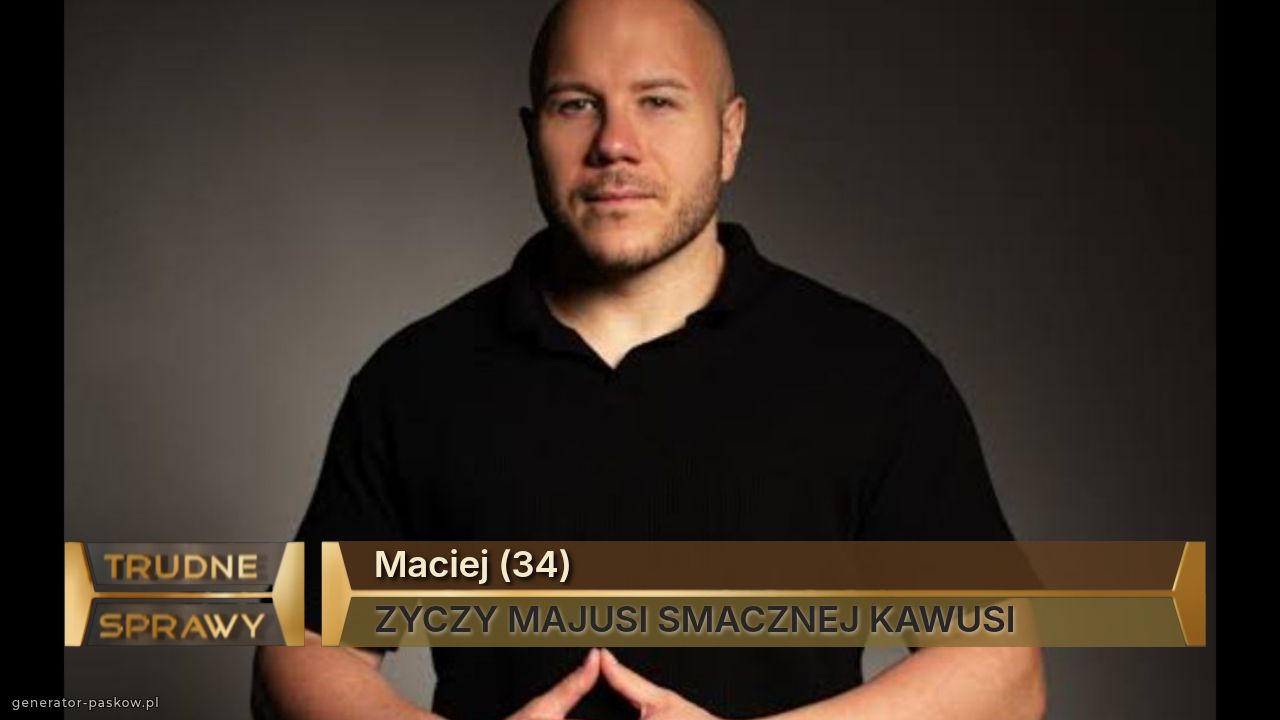 Maciej (34)
ZYCZY MAJUSI SMACZNEJ KAWUSI 