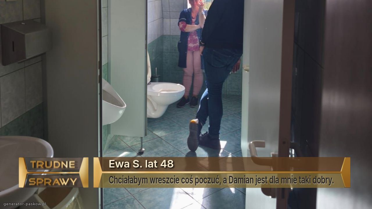 Ewa S. lat 48 
Chciałabym wreszcie coś poczuć, a Damian jest dla mnie taki dobry. 