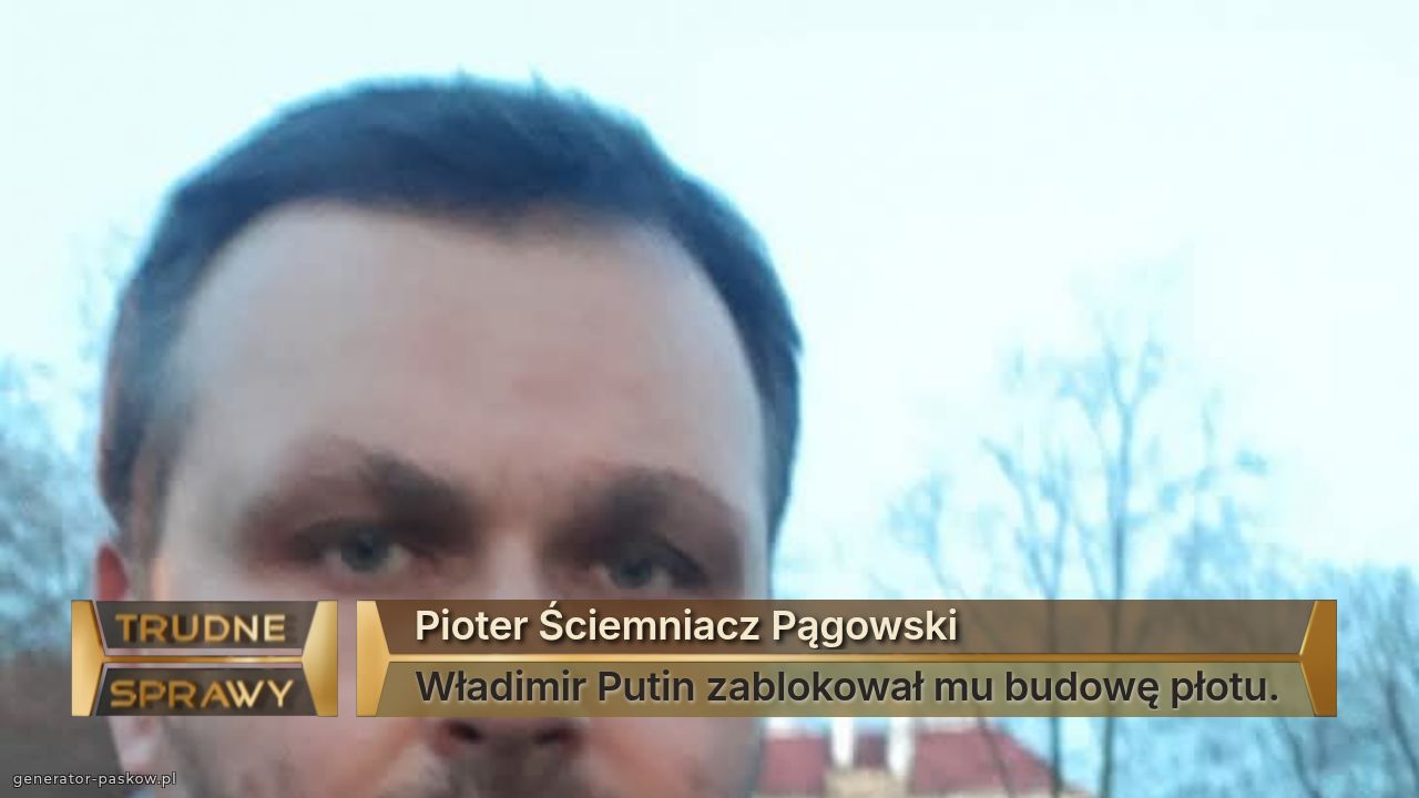 Pioter Ściemniacz Pągowski
Władimir Putin zablokował mu budowę płotu.