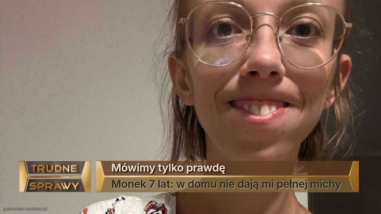Mówimy tylko prawdę
Monek 7 lat: w domu nie dają mi pełnej michy 