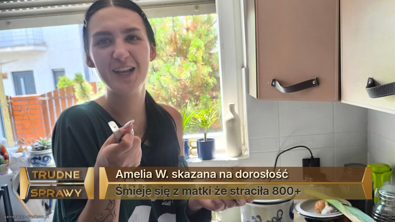 Amelia W. skazana na dorosłość 
Śmieje się z matki że straciła 800+