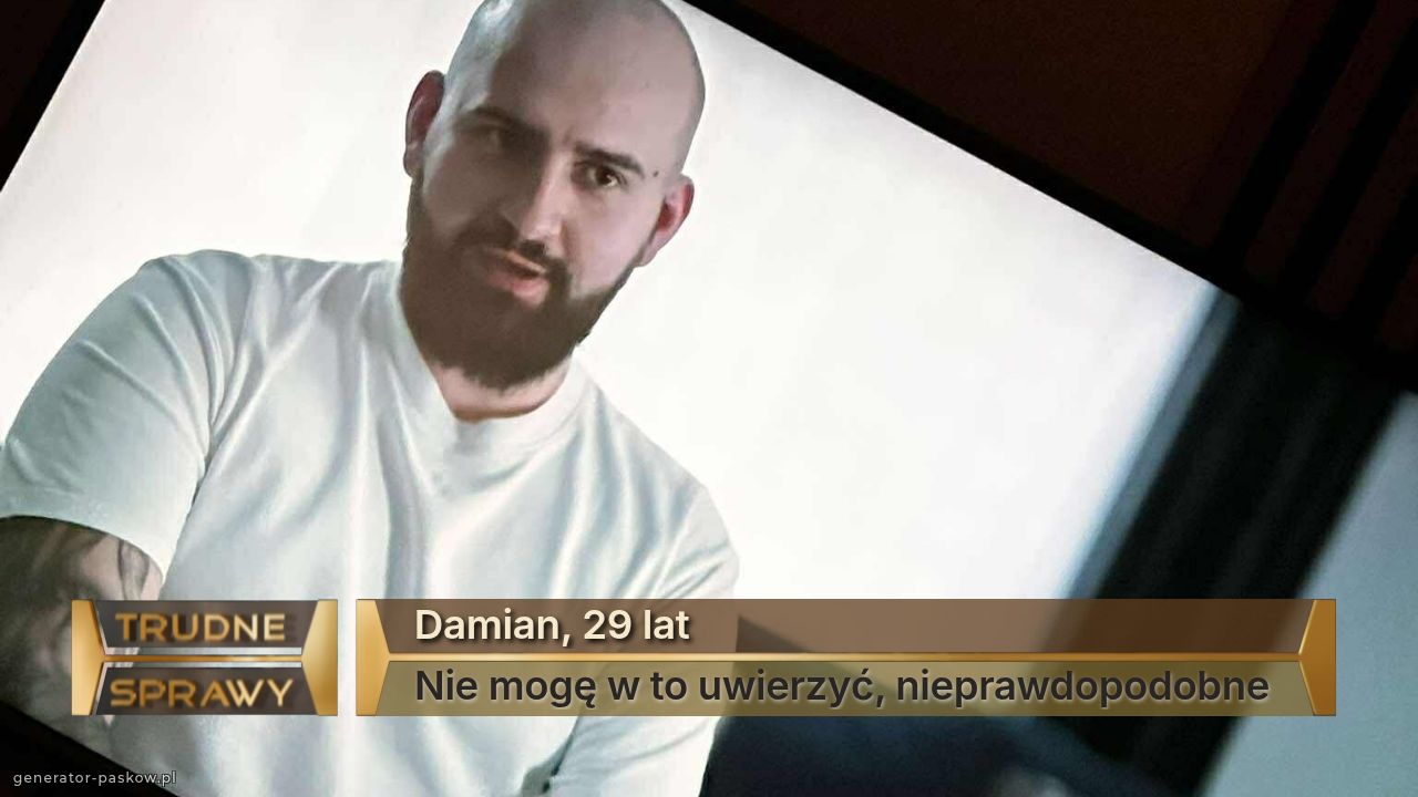 Damian, 29 lat
Nie mogę w to uwierzyć, nieprawdopodobne 