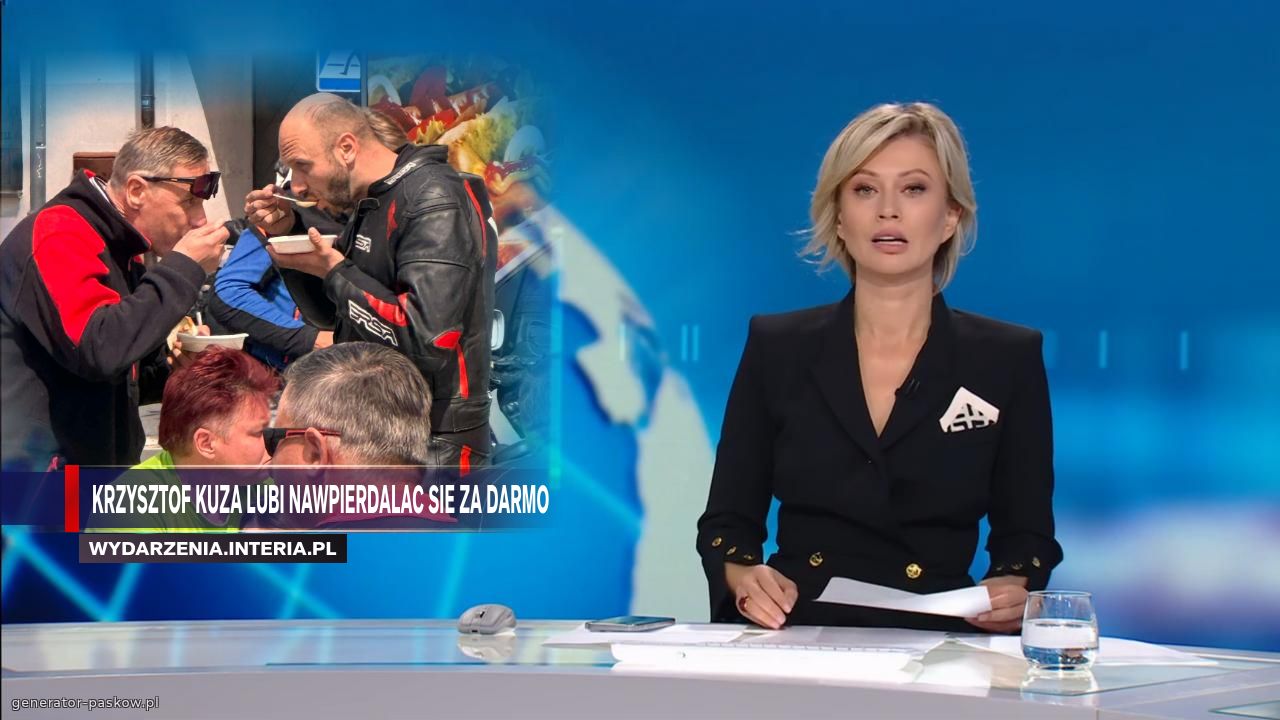 Krzysztof Kuza lubi nawpierdalac Sie za darmo