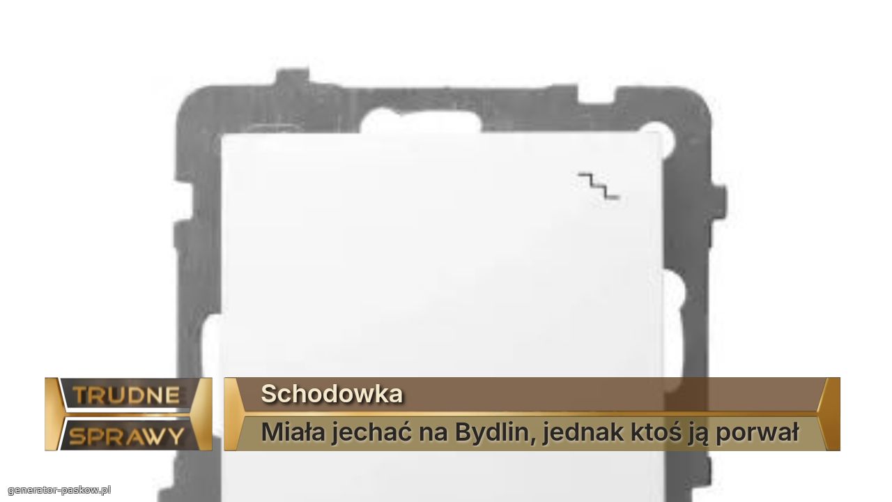 Schodowka 
Miała jechać na Bydlin, jednak ktoś ją porwał 