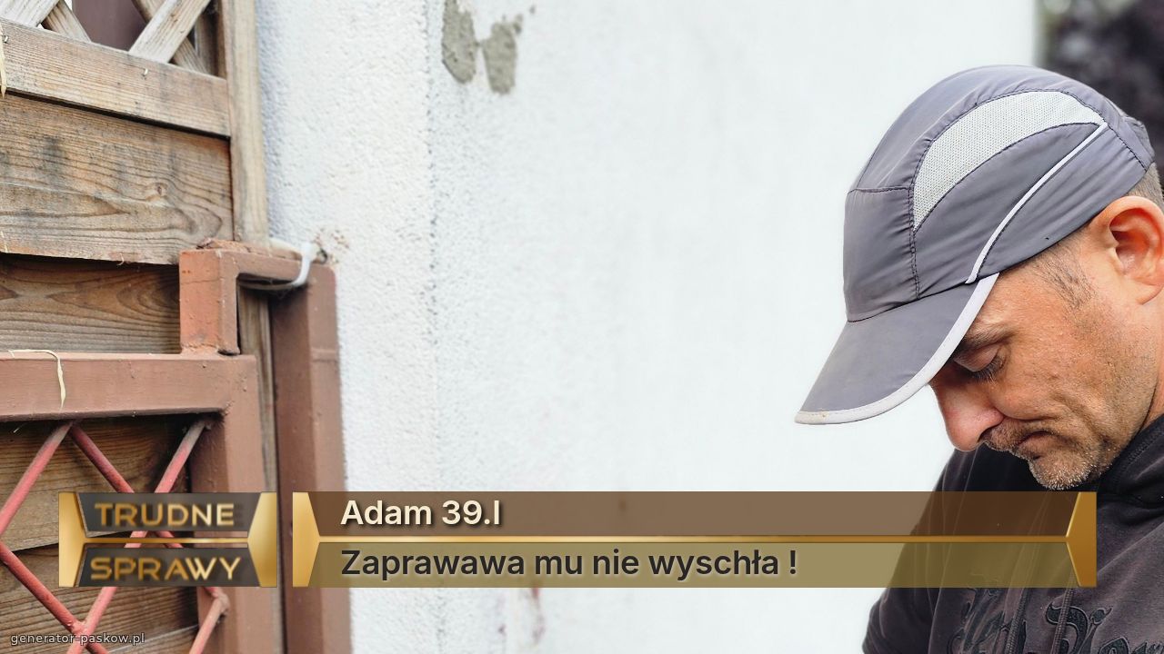 Adam 39.l
Zaprawawa mu nie wyschła !