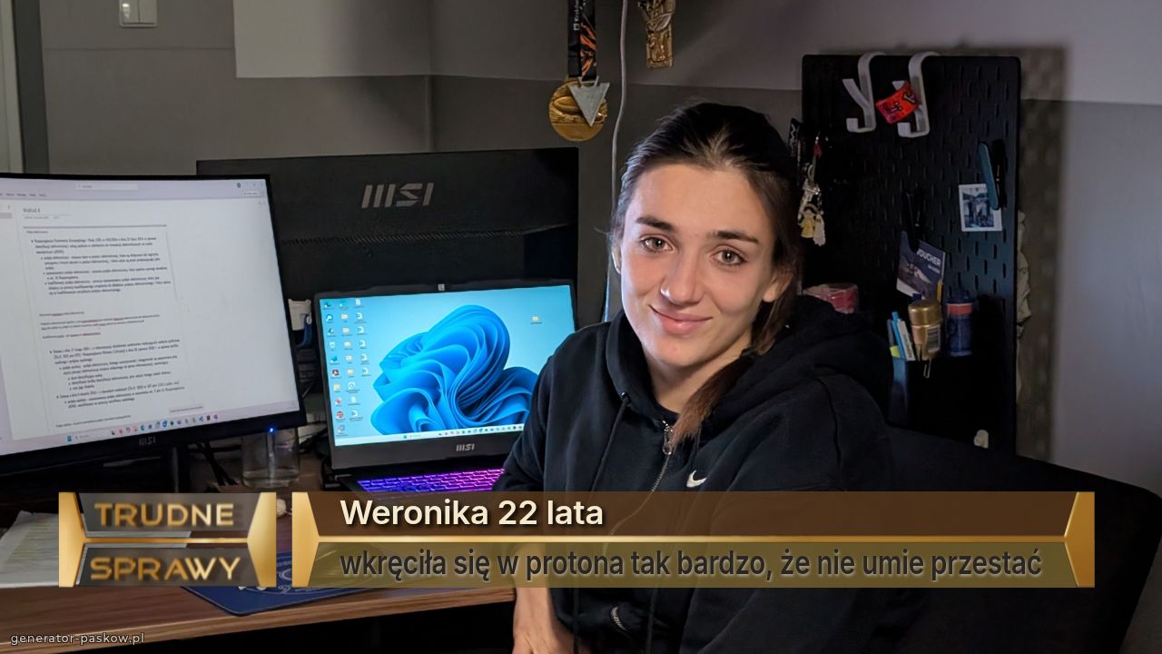 Weronika 22 lata
wkręciła się w protona tak bardzo, że nie umie przestać 