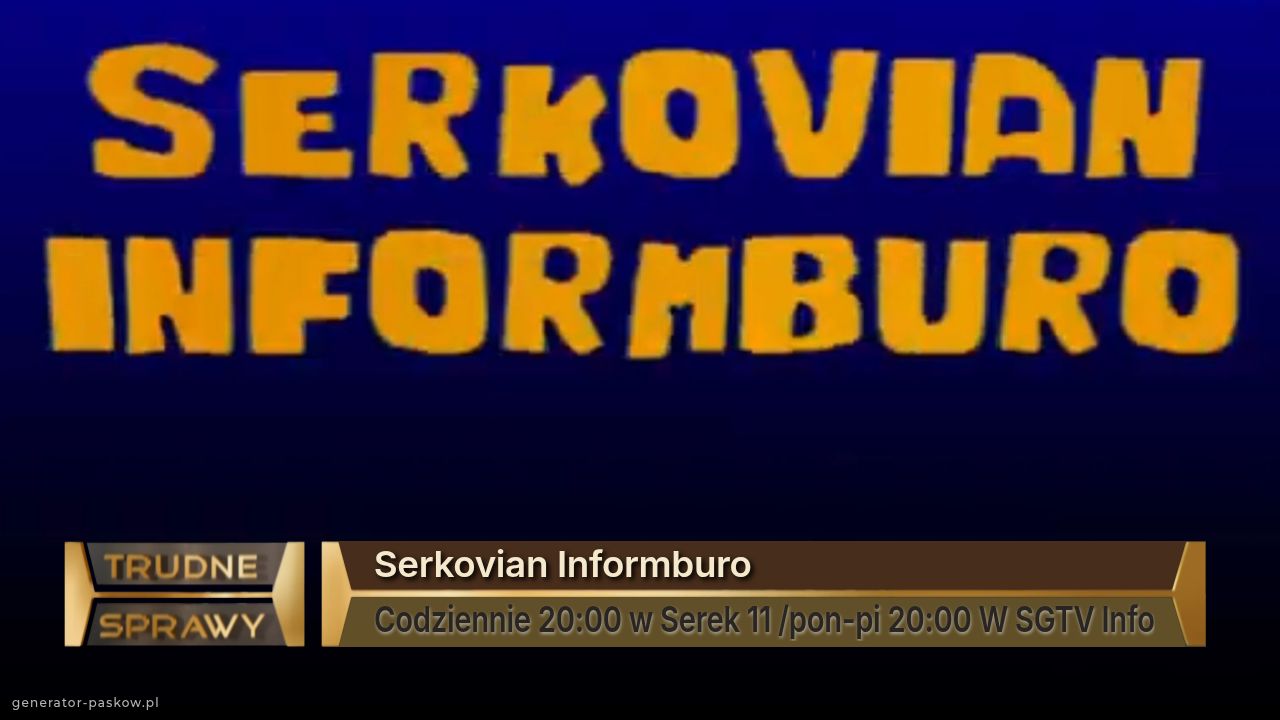 Serkovian Informburo
Codziennie 20:00 w Serek 11 /pon-pi 20:00 W SGTV Info