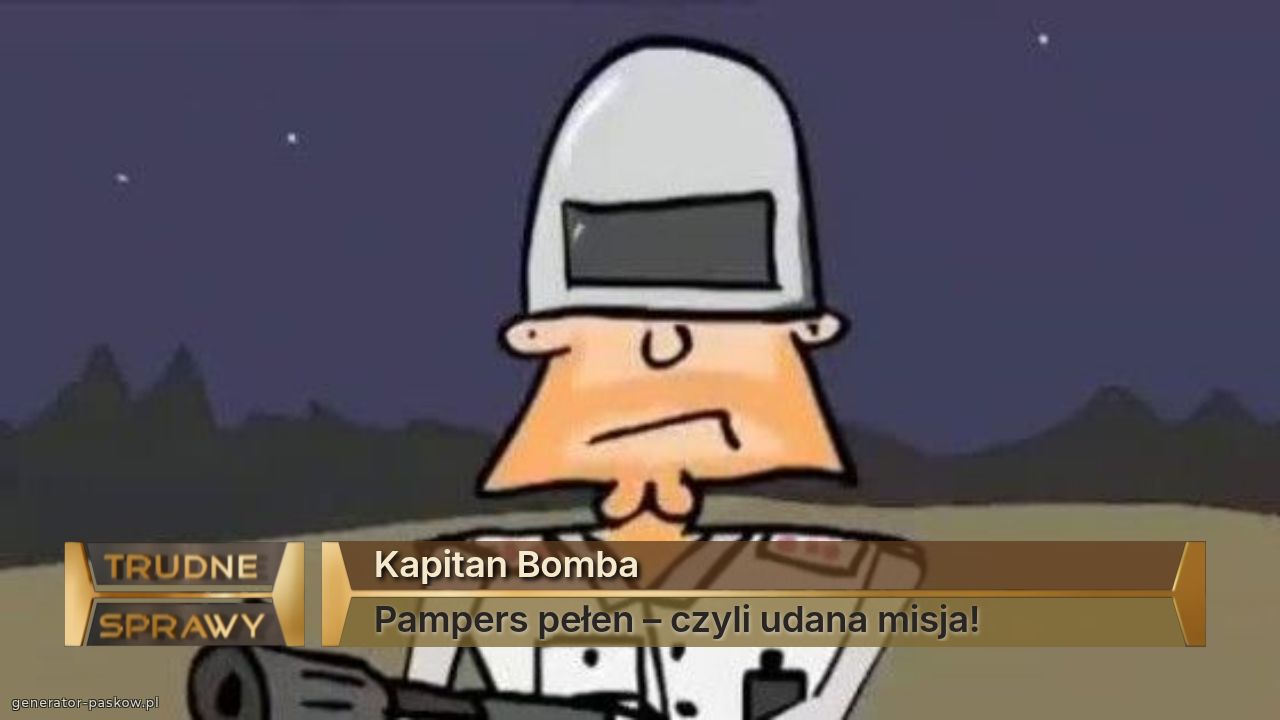Kapitan Bomba
Pampers pełen – czyli udana misja!