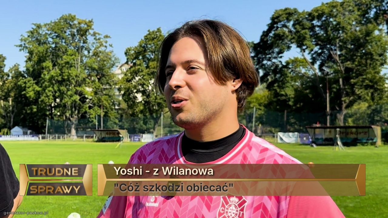 Yoshi - z Wilanowa 
"Cóż szkodzi obiecać"