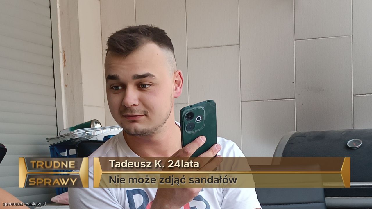 Tadeusz K. 24lata
Nie może zdjąć sandałów 