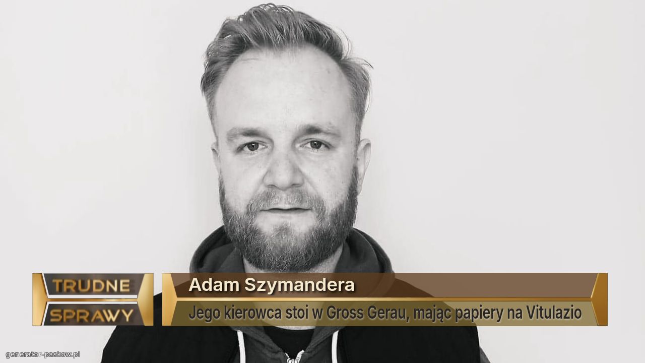 Adam Szymandera 
Jego kierowca stoi w Gross Gerau, mając papiery na Vitulazio