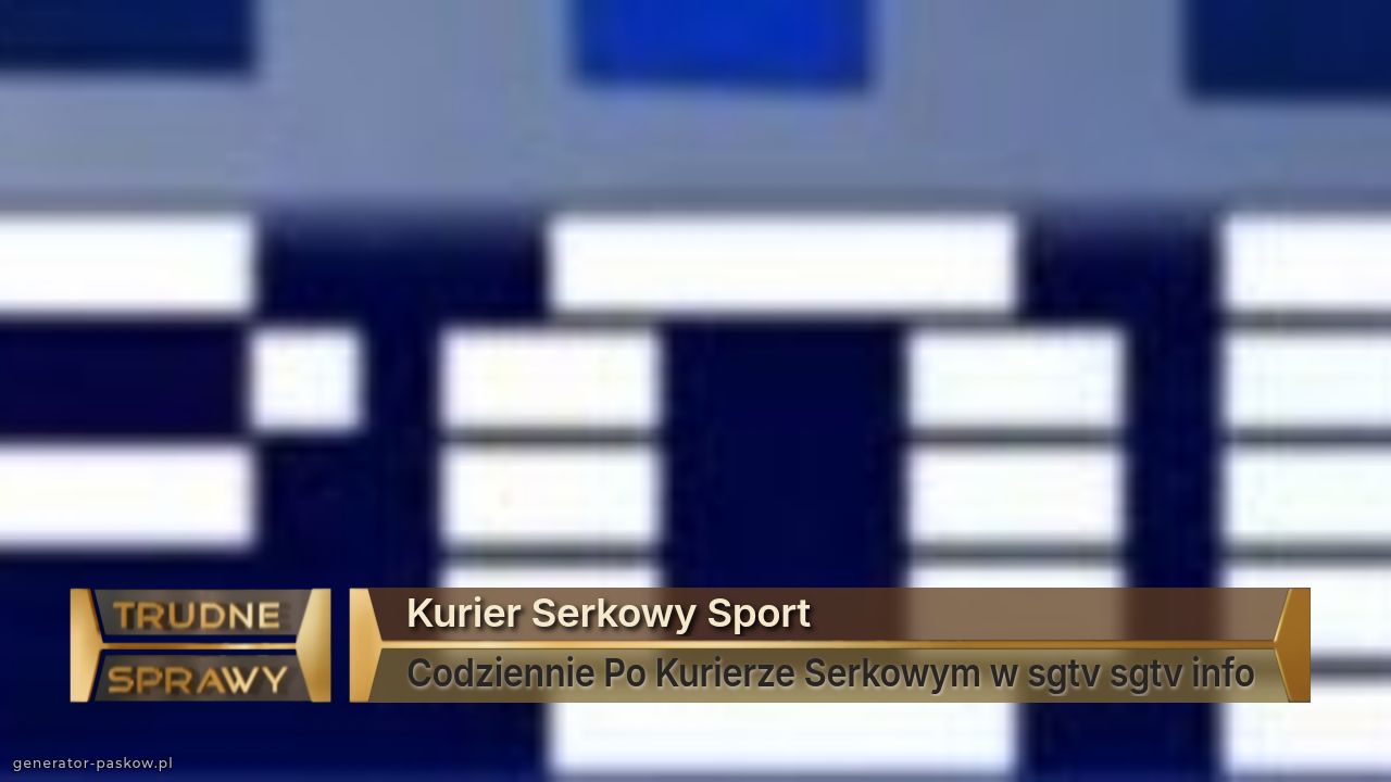 Kurier Serkowy Sport
Codziennie Po Kurierze Serkowym w sgtv sgtv info