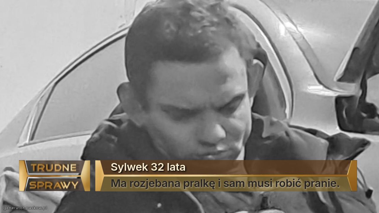 Sylwek 32 lata
Ma rozjebana pralkę i sam musi robić pranie.