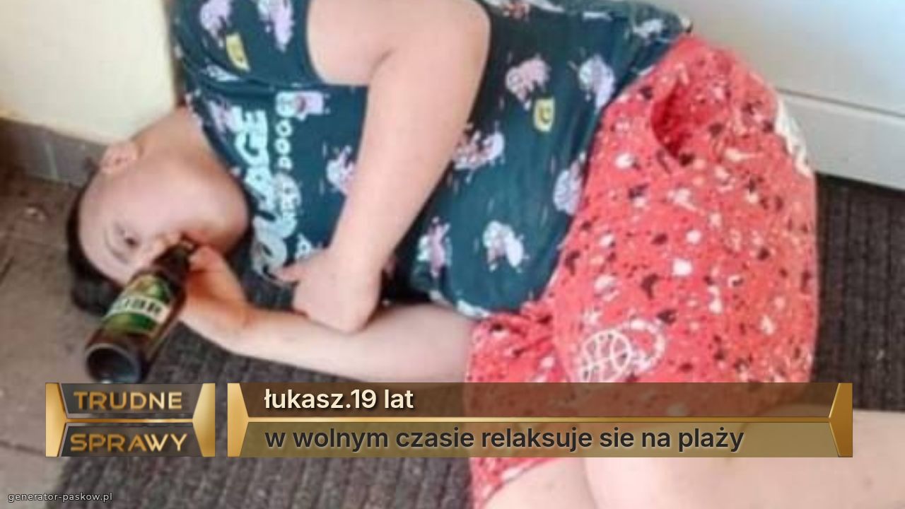 łukasz.19 lat
w wolnym czasie relaksuje sie na plaży