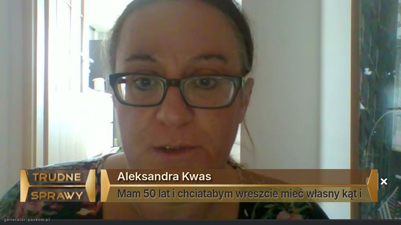 Aleksandra Kwas 
Mam 50 lat i chciatabym wreszcie mieć własny kąt i