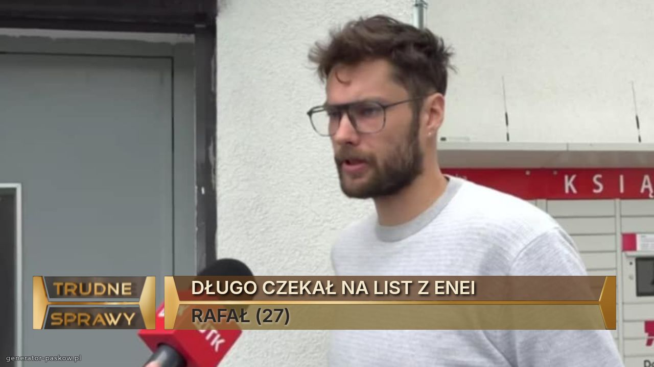 DŁUGO CZEKAŁ NA LIST Z ENEI
RAFAŁ (27)