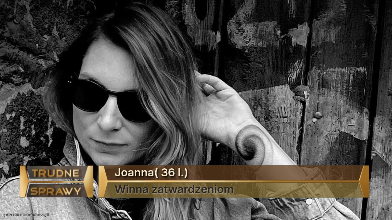 Joanna( 36 l.)
Winna zatwardzeniom