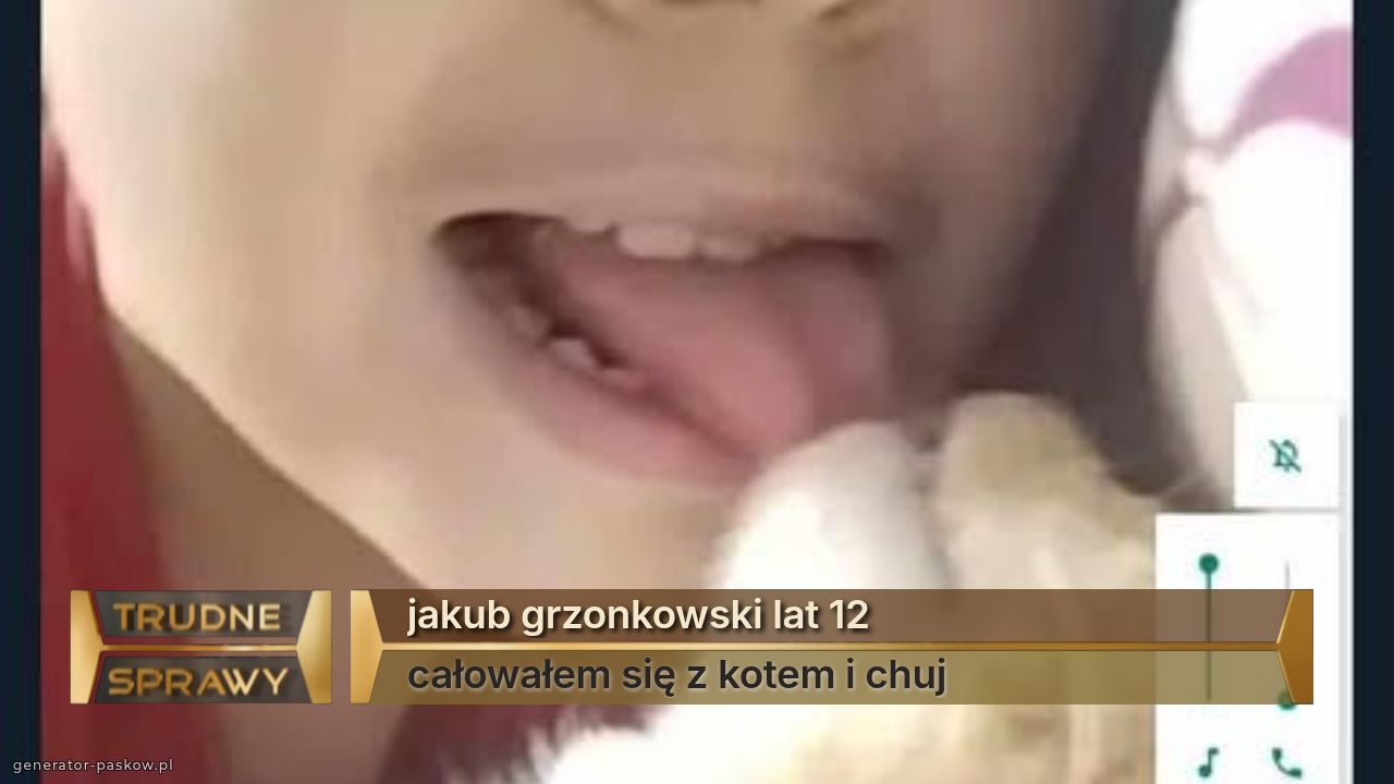 jakub grzonkowski lat 12
całowałem się z kotem i chuj