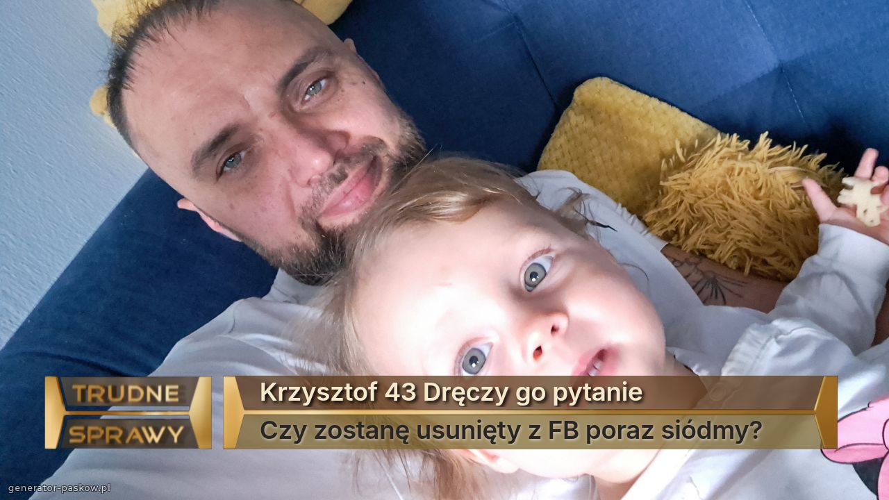 Krzysztof 43 Dręczy go pytanie 
Czy zostanę usunięty z FB poraz siódmy?